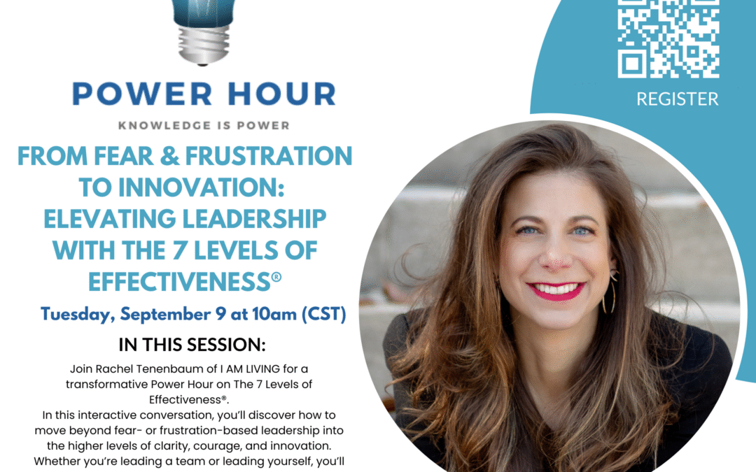 Power Hour: From Fear & Frustration to Innovation: Elevating Leadership with The 7 Levels of Effectiveness®